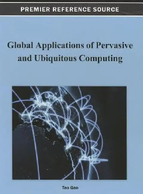 Global Applications of Pervasive and Ubiquitous Computing by Tao Gao