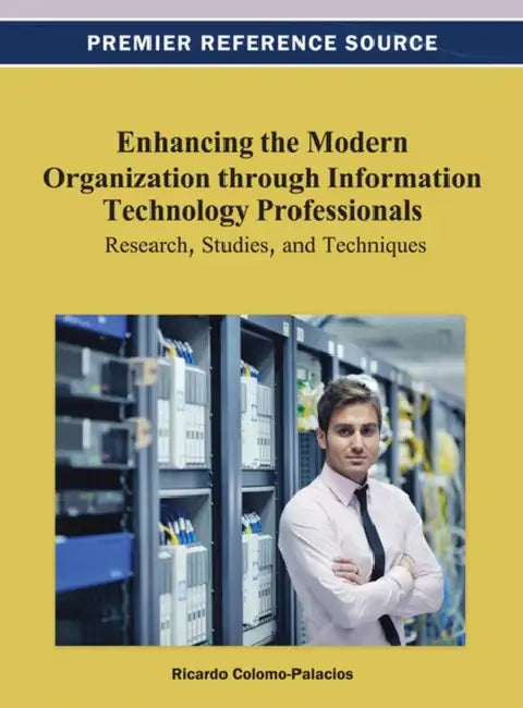 Enhancing the Modern Organization through Information Technology Professionals: Research, Studies, and Techniques by Ricardo Colomo-Palacios