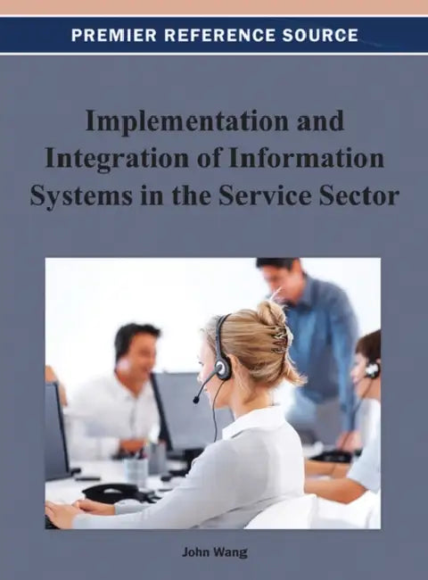 Implementation and Integration of Information Systems in the Service Sector by John Wang