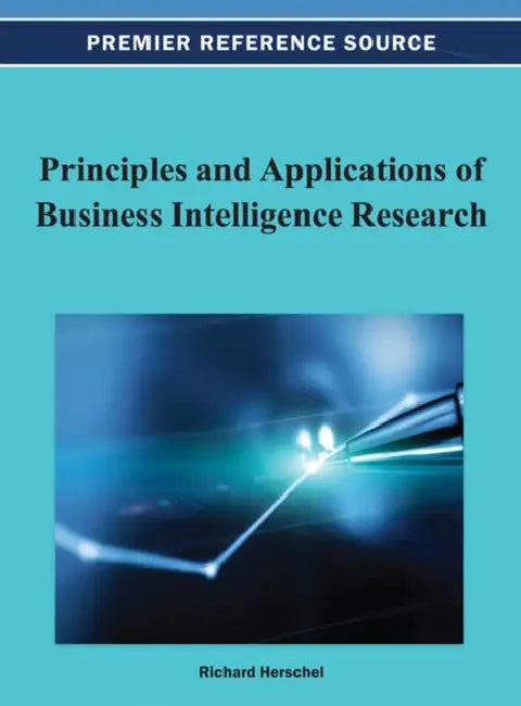 Principles and Applications of Business Intelligence Research by Richard T. Herschel