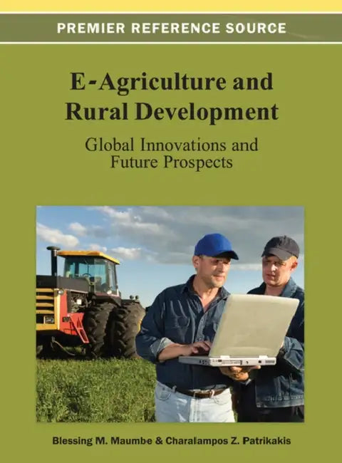 E-Agriculture and Rural Development: Global Innovations and Future Prospects by Blessing Maumbe, Charalampos Z. Patrikakis