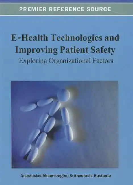 E-Health Technologies and Improving Patient Safety: Exploring Organizational Factors by Anastasius Moumtzoglou, Anastasia N. Kastania