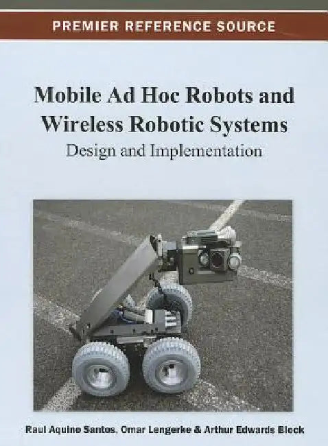 Mobile Ad Hoc Robots and Wireless Robotic Systems: Design and Implementation by Raul Aquino Santos, Omar Lengerke, Arthur Edwards-Block