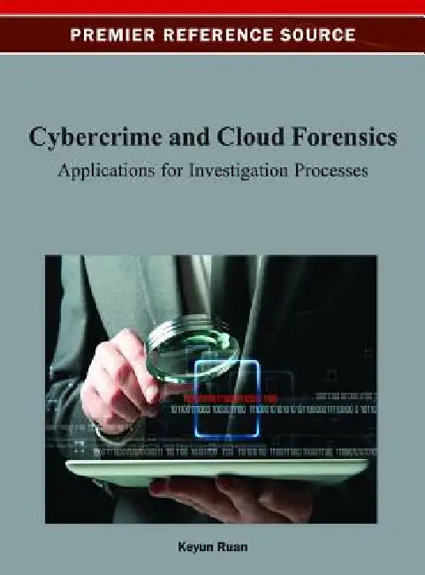 Cybercrime and Cloud Forensics: Applications for Investigation Processes by Keyun Ruan