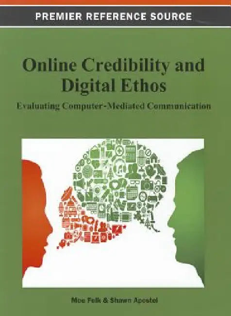 Online Credibility and Digital Ethos: Evaluating Computer-Mediated Communication by Moe Folk, Shawn Apostel