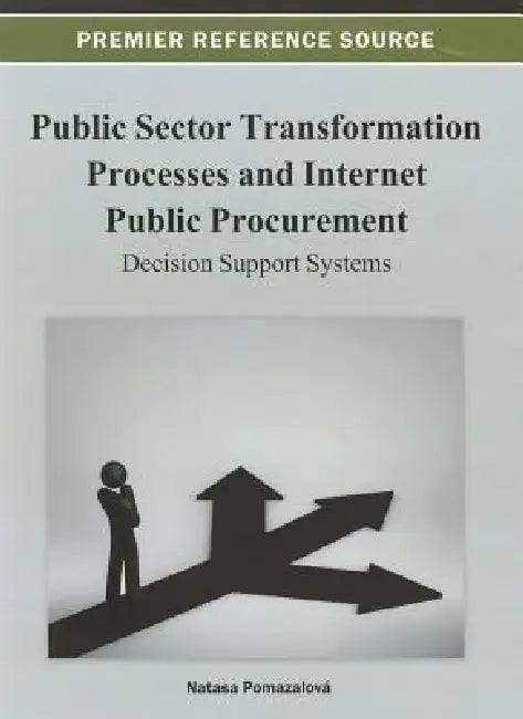 Public Sector Transformation Processes and Internet Public Procurement: Decision Support Systems by Natasa Pomazalová