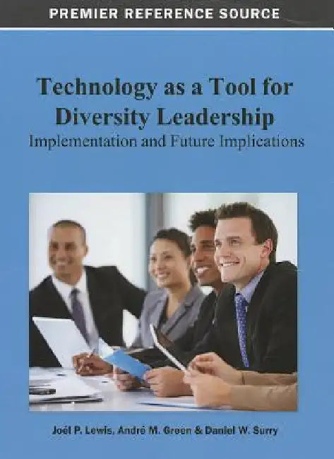Technology as a Tool for Diversity Leadership: Implementation and Future Implications by Joél Lewis, André M. Green, Daniel W. Surry