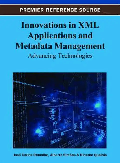 Innovations in XML Applications and Metadata Management: Advancing Technologies by José Carlos Ramalho, Alberto Simões, Ricardo Queirós