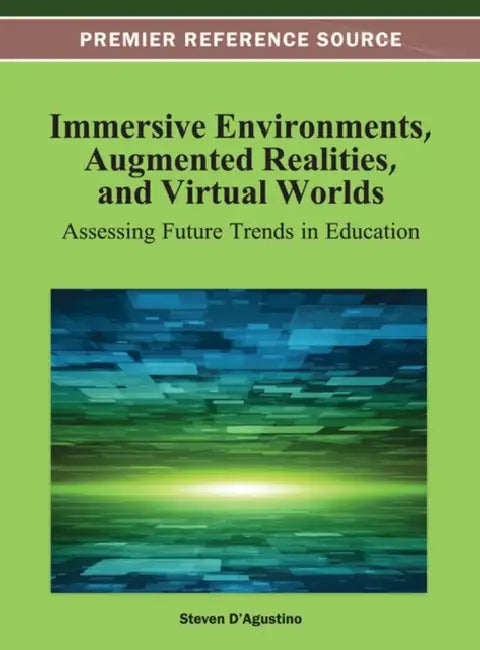 Immersive Environments, Augmented Realities, and Virtual Worlds: Assessing Future Trends in Education by Steven D'Agustino
