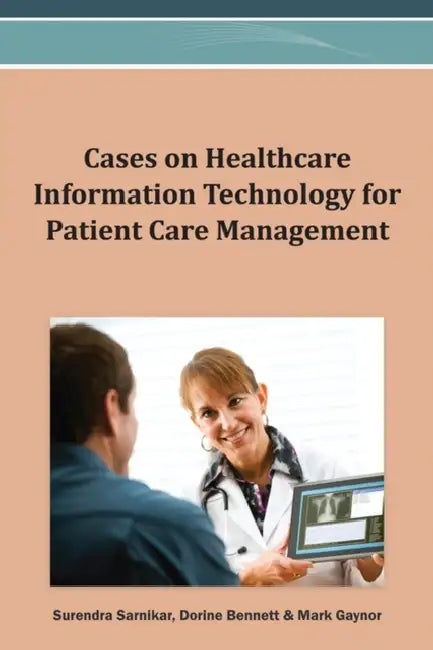 Cases on Healthcare Information Technology for Patient Care Management by Surendra Sarnikar, Dorine Bennett, Mark Gaynor