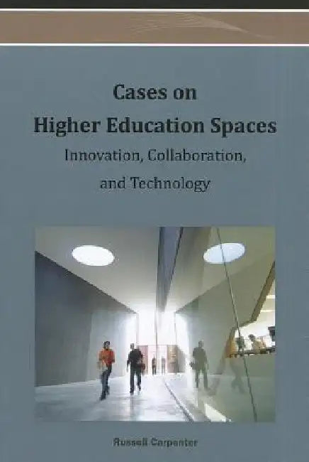 Cases on Higher Education Spaces: Innovation, Collaboration, and Technology by Russell G. Carpenter