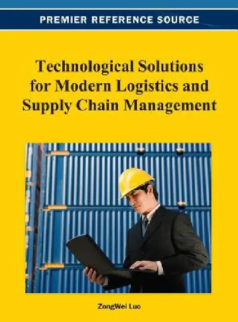 Technological Solutions for Modern Logistics and Supply Chain Management by Zongwei Luo