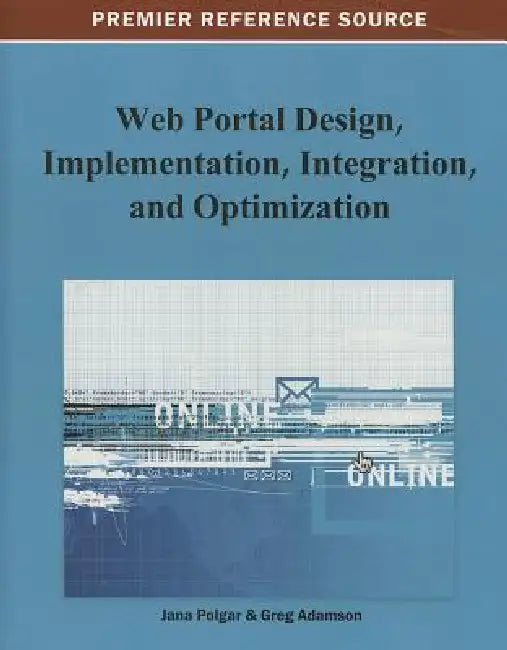 Web Portal Design, Implementation, Integration, and Optimization by Jana Polgar, Greg Adamson