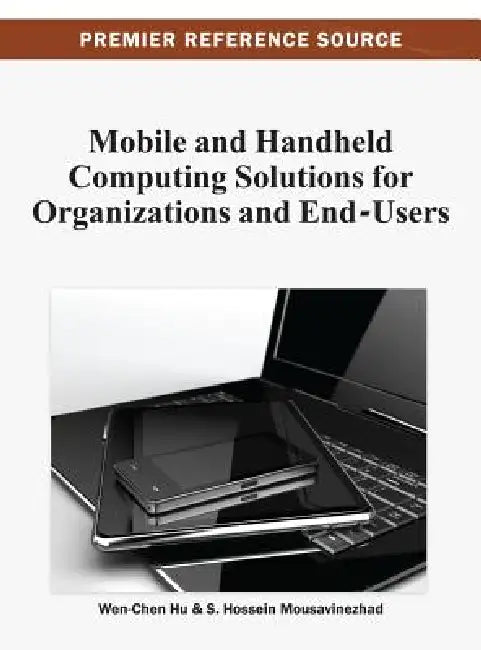 Mobile and Handheld Computing Solutions for Organizations and End-Users by Wen-Chen Hu, S. Hossein Mousavinezhad