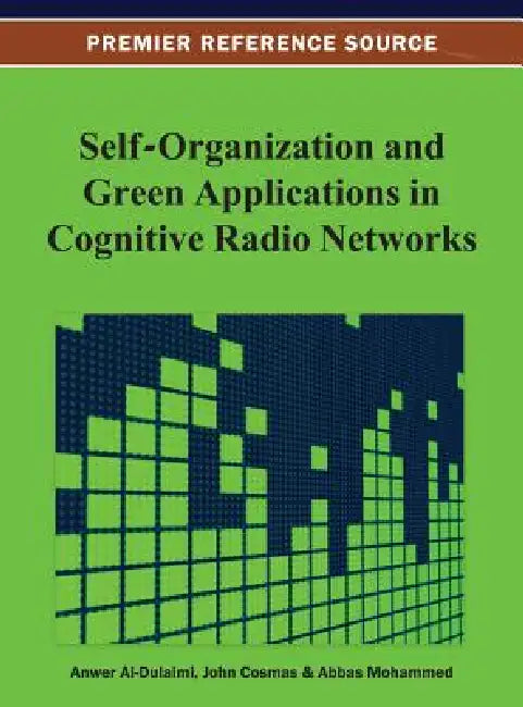 Self-Organization and Green Applications in Cognitive Radio Networks by Anwer Al-Dulaimi, John Cosmas, Abbas Mohammed
