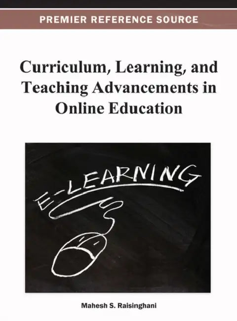 Curriculum, Learning, and Teaching Advancements in Online Education by Mahesh S. Raisinghani