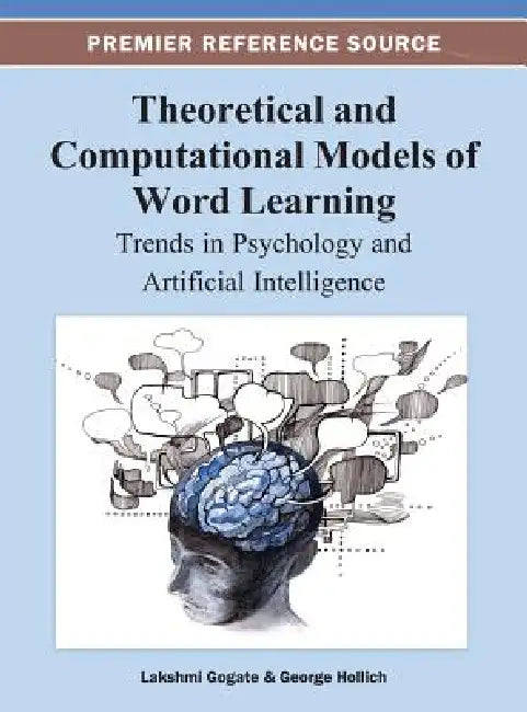 Theoretical and Computational Models of Word Learning: Trends in Psychology and Artificial Intelligence by Lakshmi Gogate, George Hollich