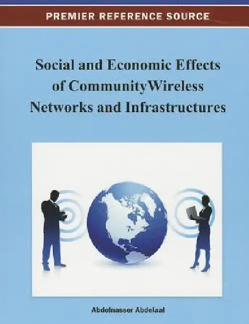 Social and Economic Effects of Community Wireless Networks and Infrastructures by Abdelnasser Abdelaal