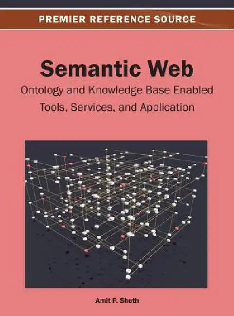 Semantic Web: Ontology and Knowledge Base Enabled Tools, Services, and Applications by Amit Sheth