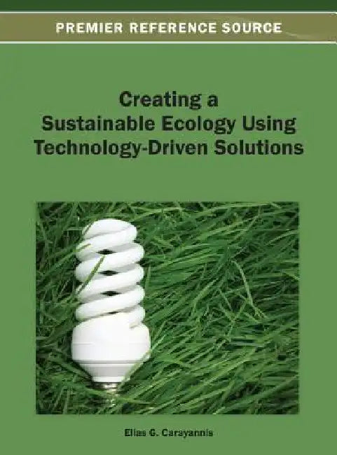 Creating a Sustainable Ecology Using Technology-Driven Solutions by Elias G. Carayannis