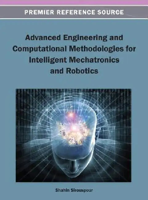 Advanced Engineering and Computational Methodologies for Intelligent Mechatronics and Robotics by Shahin Sirouspour