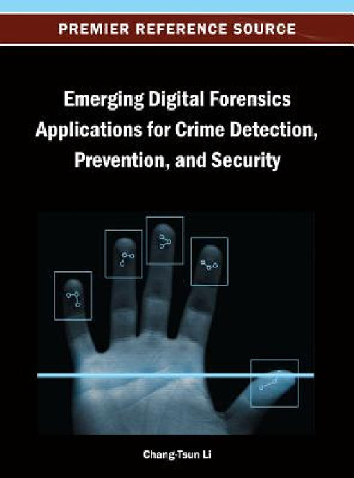 Emerging Digital Forensics Applications for Crime Detection, Prevention, and Security by Chang-Tsun Li