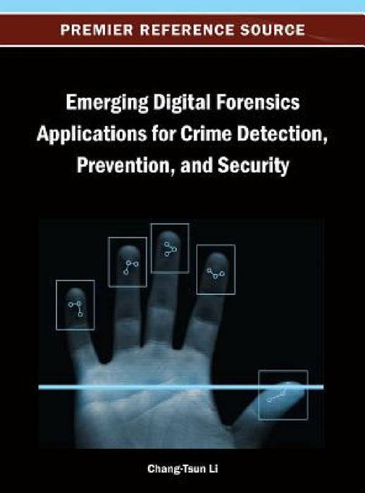 Emerging Digital Forensics Applications for Crime Detection, Prevention, and Security by Chang-Tsun Li