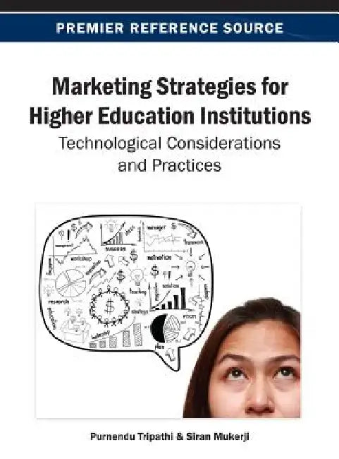 Marketing Strategies for Higher Education Institutions: Technological Considerations and Practices by Purnendu Tripathi, Siran Mukerji