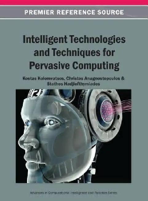 Intelligent Technologies and Techniques for Pervasive Computing by Kostas Kolomvatsos, Christos Anagnostopoulos, Stathes Hadjiefthymiades