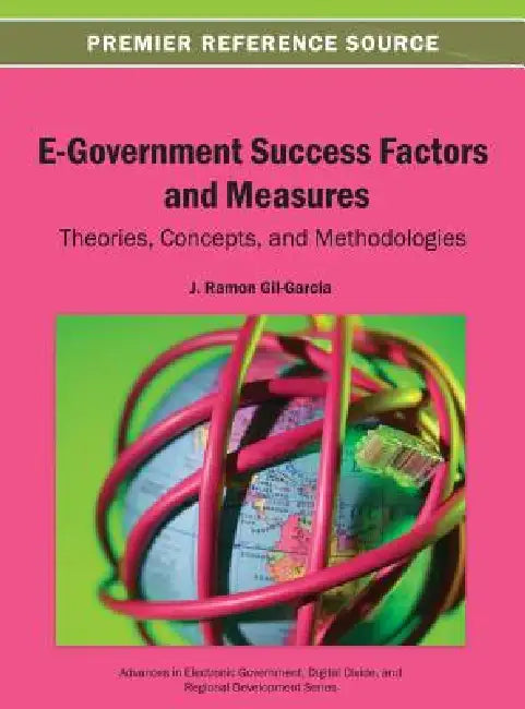 E-Government Success Factors and Measures: Theories, Concepts, and Methodologies by J. Ramon Gil-Garcia