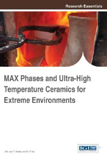 MAX Phases and Ultra-High Temperature Ceramics for Extreme Environments by I. M. Low, Y. Sakka, C. F. Hu