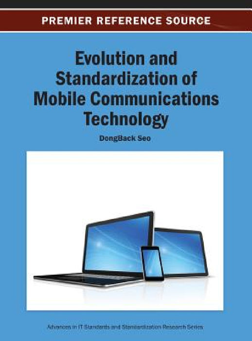 Evolution and Standardization of Mobile Communications Technology by Dongback Seo