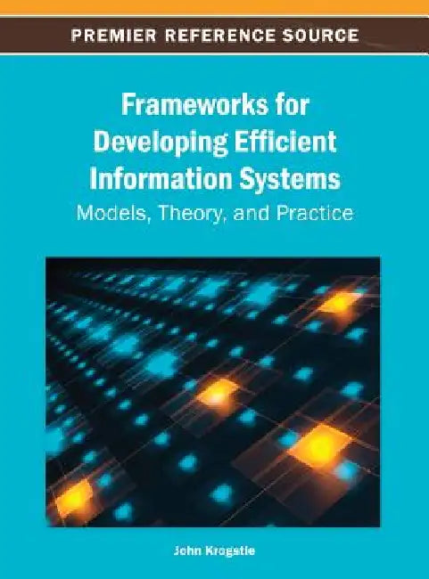 Frameworks for Developing Efficient Information Systems: Models, Theory, and Practice by John Krogstie