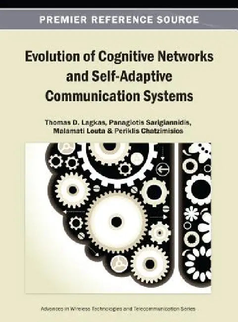Evolution of Cognitive Networks and Self-Adaptive Communication Systems by Thomas D. Lagkas, Panagiotis Sarigiannidis, Malamati Louta
