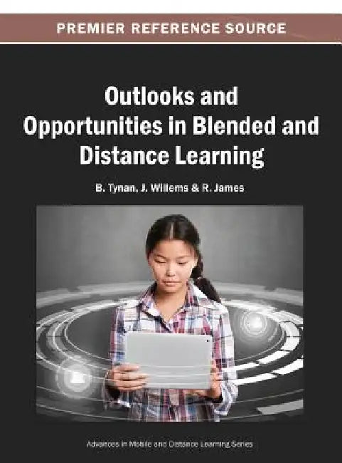 Outlooks and Opportunities in Blended and Distance Learning by B. Tynan, J. Willems, R. James