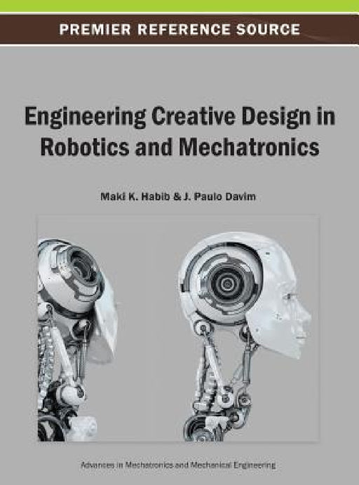 Engineering Creative Design in Robotics and Mechatronics by Maki K. Habib, J. Paulo Davim