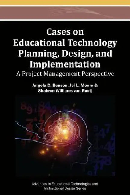 Cases on Educational Technology Planning, Design, and Implementation: A Project Management Perspective by Angela D. Benson, Joi L. Moore, Shahron Williams Van Rooij