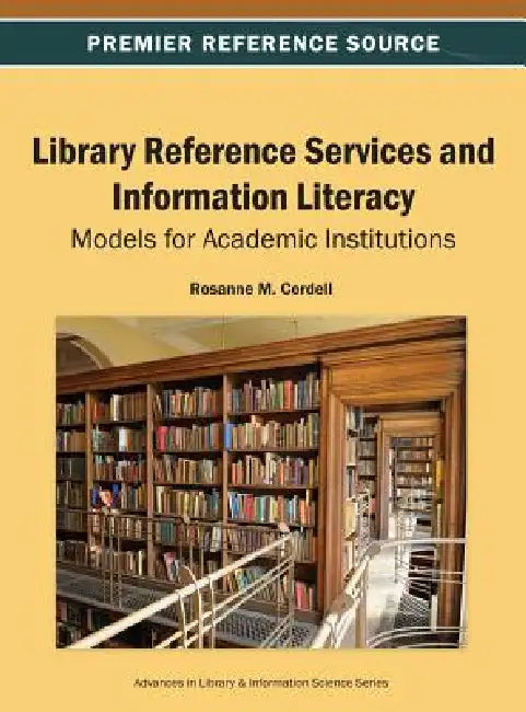 Library Reference Services and Information Literacy: Models for Academic Institutions by Rosanne M. Cordell