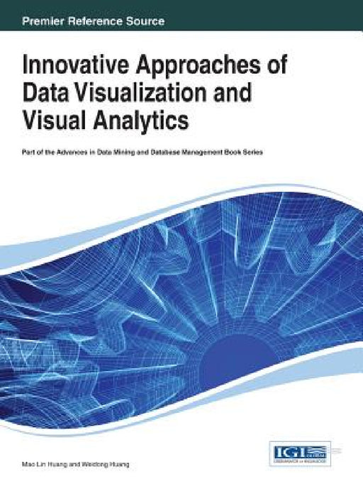 Innovative Approaches of Data Visualization and Visual Analytics by Mao Lin Huang, Weidong Huang