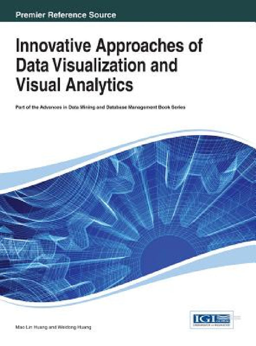 Innovative Approaches of Data Visualization and Visual Analytics by Mao Lin Huang, Weidong Huang