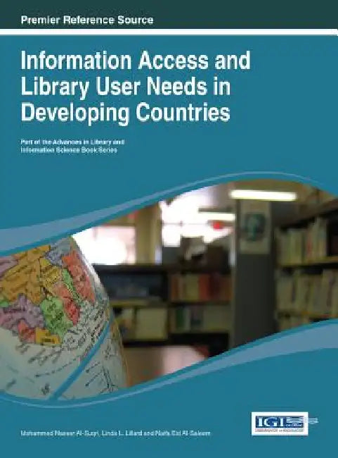 Information Access and Library User Needs in Developing Countries by Mohammed Nasser Ai-Suqri, Linda L. Lillard, Naifa Eid Ai-Saleem