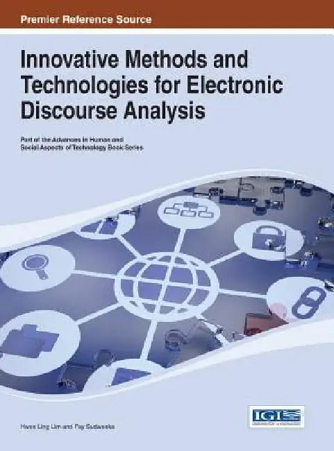 Innovative Methods and Technologies for Electronic Discourse Analysis by Hwee Ling Lim, Fay Sudweeks