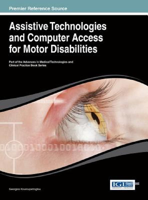 Assistive Technologies and Computer Access for Motor Disabilities by Georgios Kouroupetroglou