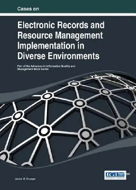 Cases on Electronic Records and Resource Management Implementation in Diverse Environments by Janice Krueger