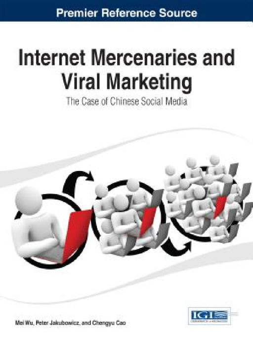 Internet Mercenaries and Viral Marketing: The Case of Chinese Social Media by Mei Wu, Peter Jakubowicz, Chengyu Cao