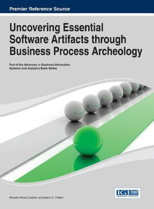 Uncovering Essential Software Artifacts through Business Process Archeology by Ricardo Perez-Castillo, Mario G. Piattini