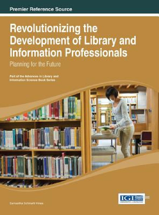 Revolutionizing the Development of Library and Information Professionals: Planning for the Future by Samantha Schmehl Hines