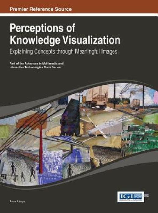 Perceptions of Knowledge Visualization: Explaining Concepts through Meaningful Images by Anna Ursyn