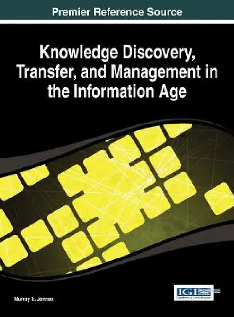Knowledge Discovery, Transfer, and Management in the Information Age by Murray E. Jennex