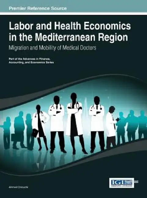 Labor and Health Economics in the Mediterranean Region: Migration and Mobility of Medical Doctors by Ahmed Driouchi